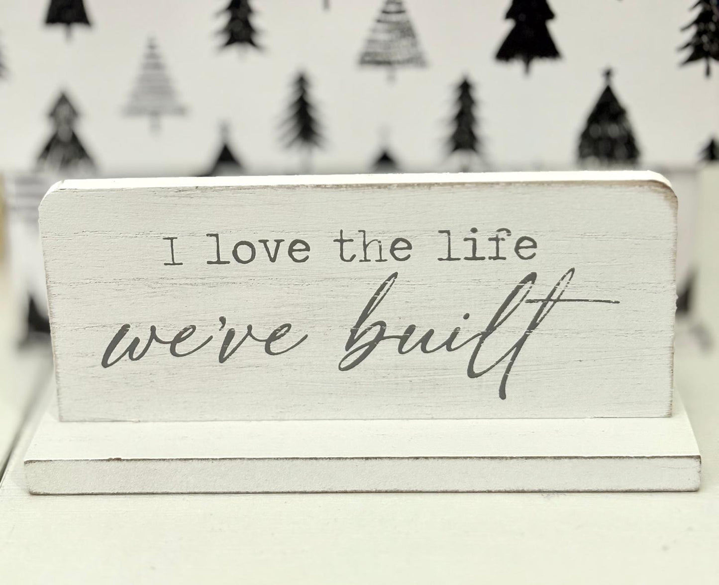 Gift White Wood Sign: “I Love the Life We’ve Built